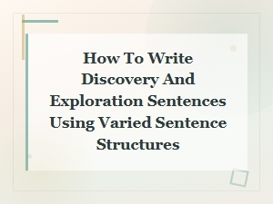 How to Write Discovery and Exploration Sentences Using Varied Sentence Structures