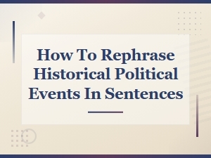 How to Rephrase Historical Political Events in Sentences